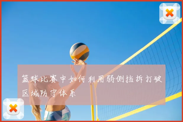 篮球比赛中如何利用弱侧挡拆打破区域防守体系