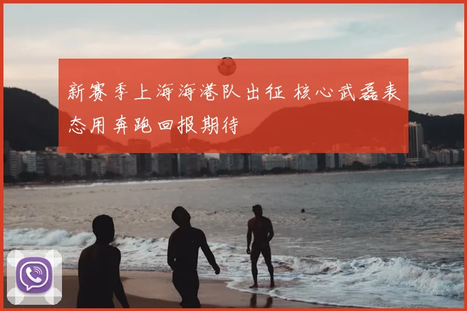 新赛季上海海港队出征 核心武磊表态用奔跑回报期待